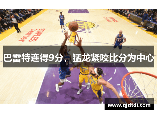 巴雷特连得9分，猛龙紧咬比分为中心